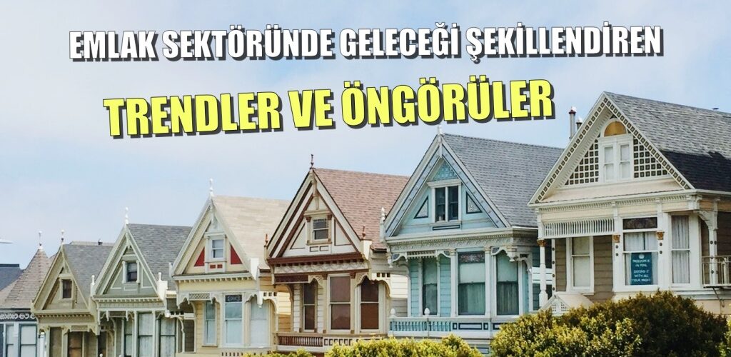 Emlak Sektöründe Geleceği Şekillendiren Trendler ve Öngörüler: İşte 10 maddede emlak sektöründe gözlemlenen ve sektörü şekillendiren yeni trendler...