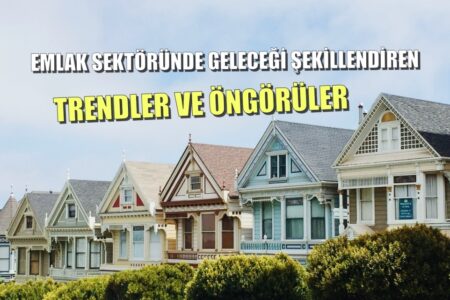 Emlak Sektöründe Geleceği Şekillendiren Trendler ve Öngörüler: İşte 10 maddede emlak sektöründe gözlemlenen ve sektörü şekillendiren yeni trendler...