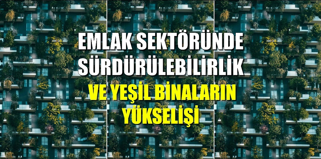 Emlak Sektöründe Sürdürülebilirlik ve Yeşil Binaların Yükselişi